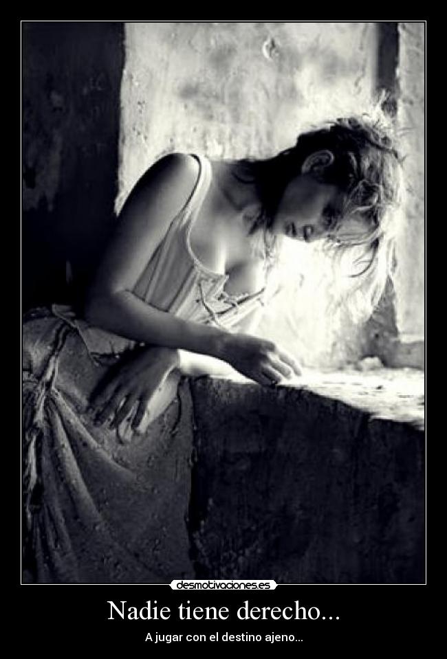 Nadie tiene derecho... -