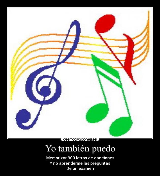 Yo también puedo - Memorizar 900 letras de canciones
Y no aprenderme las preguntas
De un examen