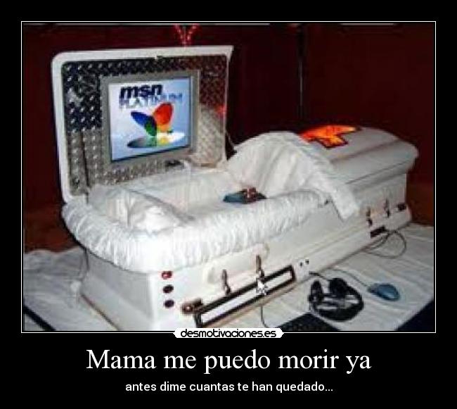 Mama me puedo morir ya - antes dime cuantas te han quedado...
