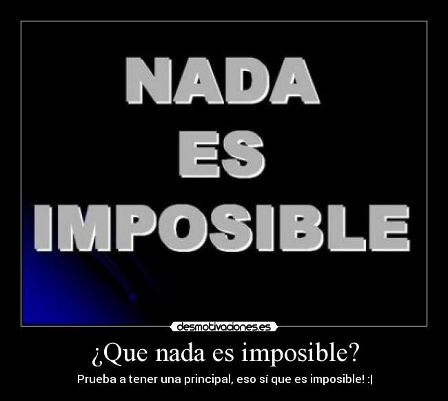 ¿Que nada es imposible? - Prueba a tener una principal, eso sí que es imposible! :|