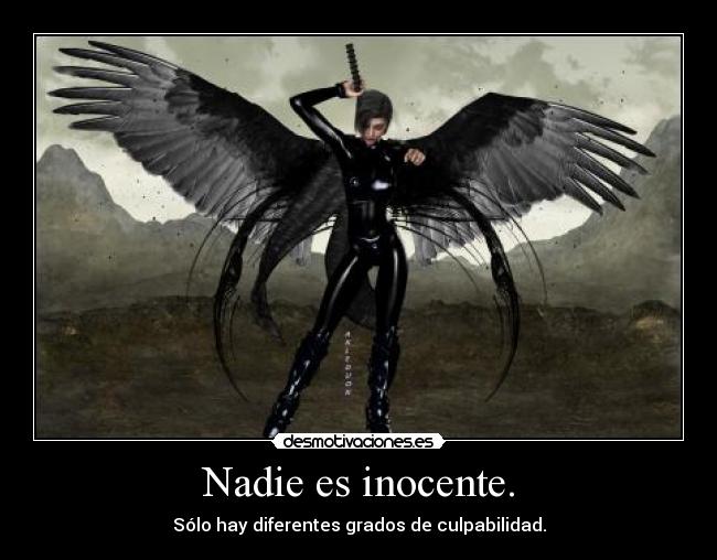 Nadie es inocente. - Sólo hay diferentes grados de culpabilidad.