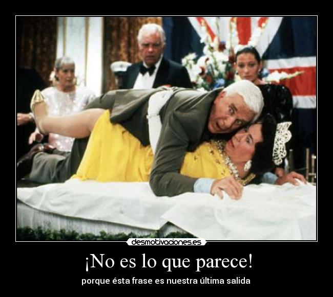 ¡No es lo que parece! - porque ésta frase es nuestra última salida