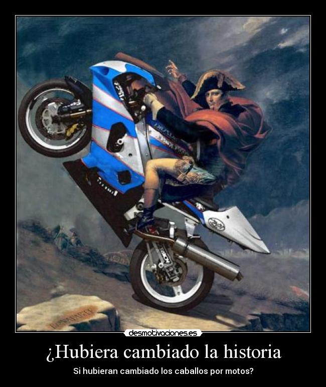 ¿Hubiera cambiado la historia - Si hubieran cambiado los caballos por motos?