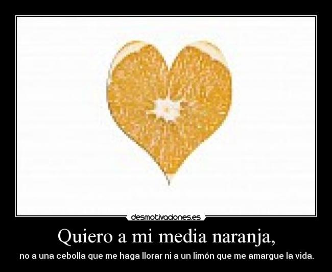 Quiero a mi media naranja, -