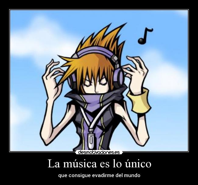 La música es lo único - que consigue evadirme del mundo