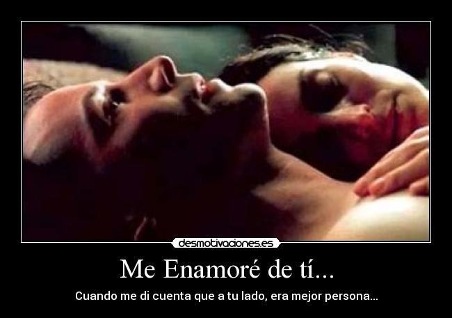 Me Enamoré de tí... - Cuando me di cuenta que a tu lado, era mejor persona...