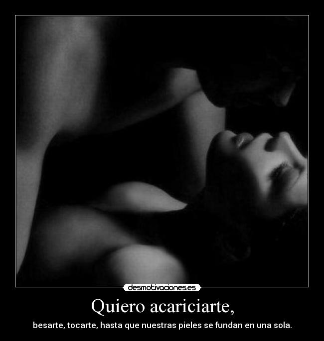 Quiero acariciarte, -