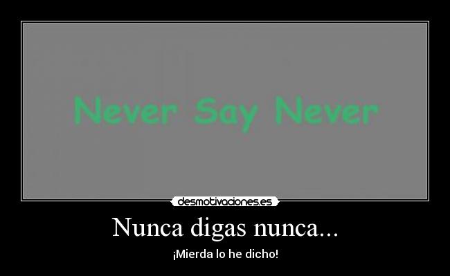 Nunca digas nunca... -