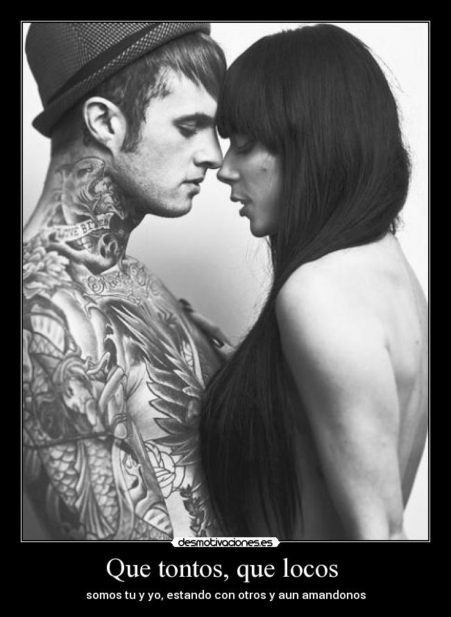 Que tontos, que locos - somos tu y yo, estando con otros y aun amandonos