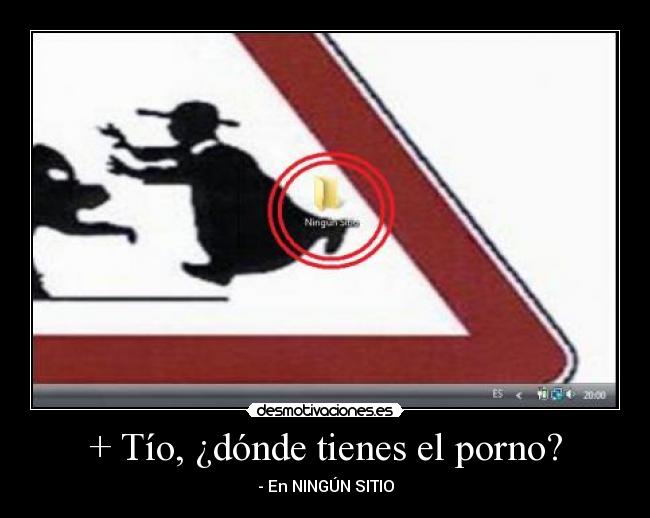 + Tío, ¿dónde tienes el porno? - - En NINGÚN SITIO