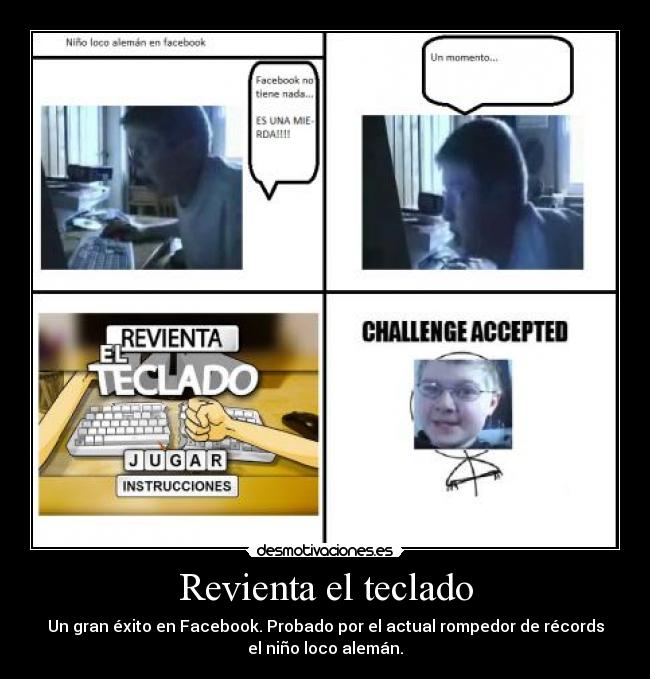 Revienta el teclado - Un gran éxito en Facebook. Probado por el actual rompedor de récords
el niño loco alemán.