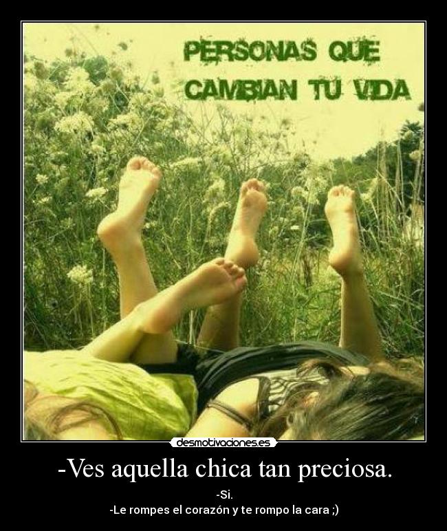 -Ves aquella chica tan preciosa. - 