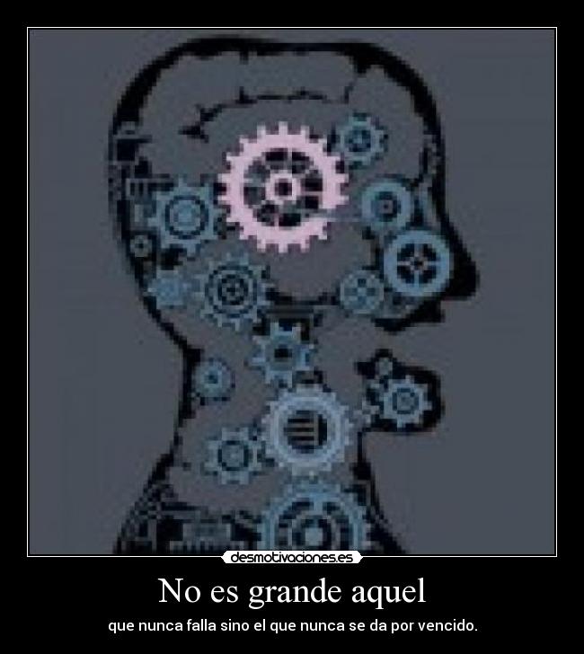 No es grande aquel - que nunca falla sino el que nunca se da por vencido.