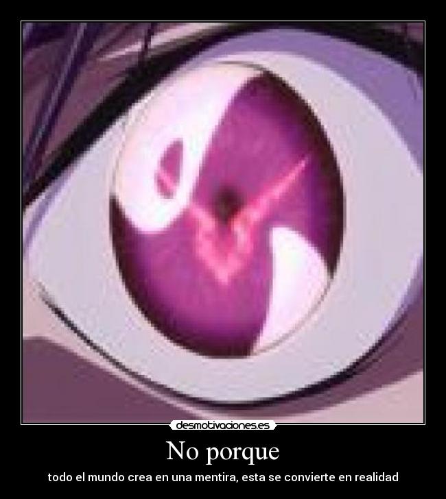 No porque - todo el mundo crea en una mentira, esta se convierte en realidad