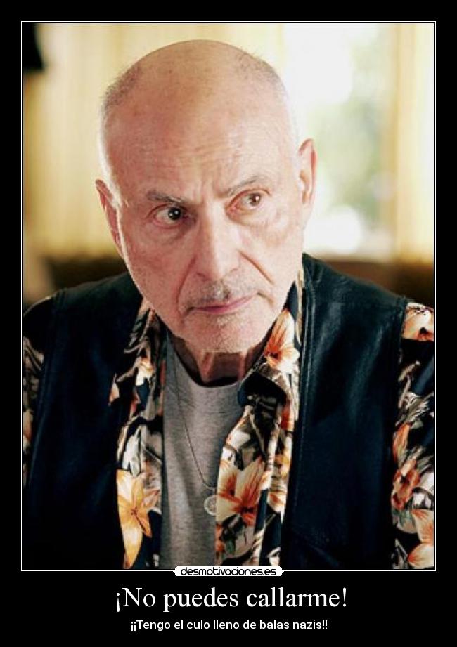 ¡No puedes callarme! - ¡¡Tengo el culo lleno de balas nazis!!
