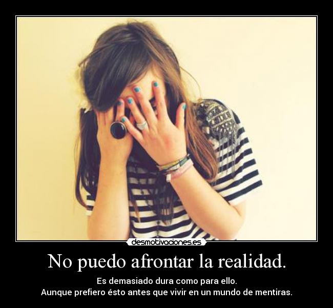 carteles no poder afrontar realidad demasiado dura duro para aunquepreferir vivir mundo mentira desmotivaciones