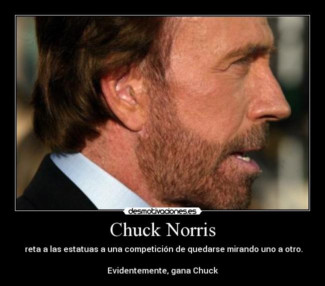 Chuck Norris -  reta a las estatuas a una competición de quedarse mirando uno a otro.

Evidentemente, gana Chuck