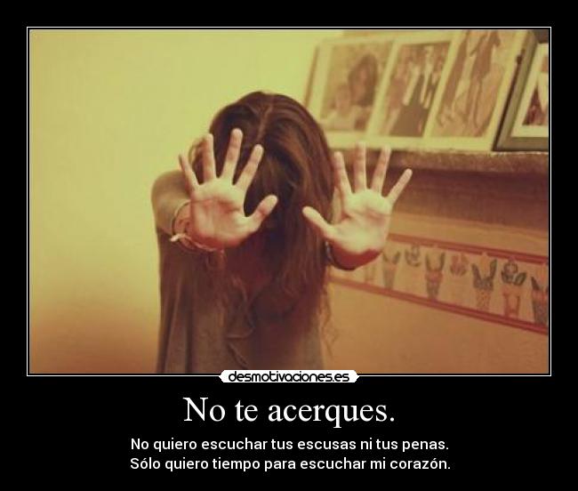 No te acerques. -