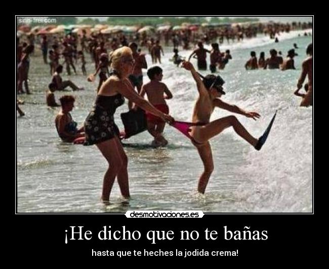 ¡He dicho que no te bañas - hasta que te heches la jodida crema!