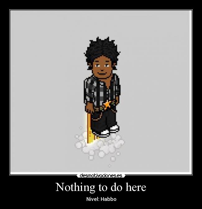 Nothing to do here - Nivel: Habbo
