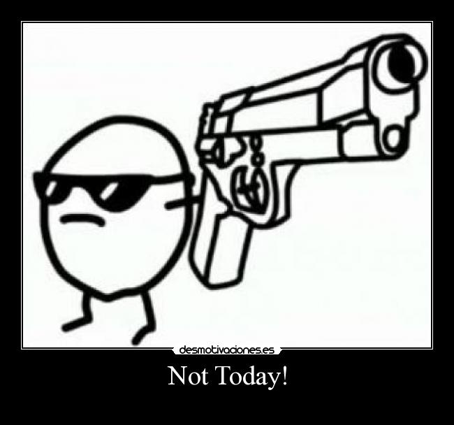 Not Today! -