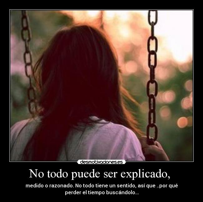 No todo puede ser explicado, -