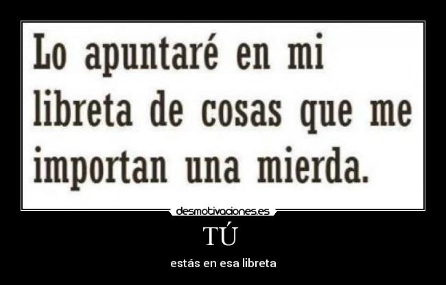 TÚ - estás en esa libreta