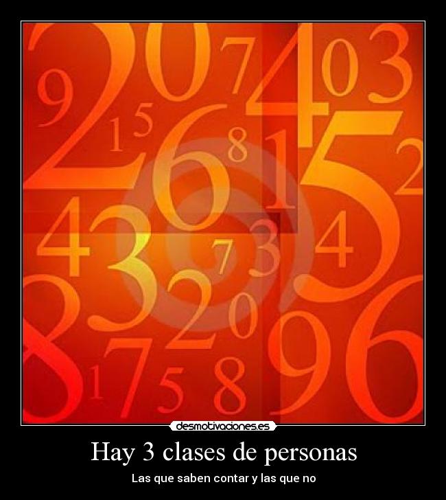 Hay 3 clases de personas - Las que saben contar y las que no