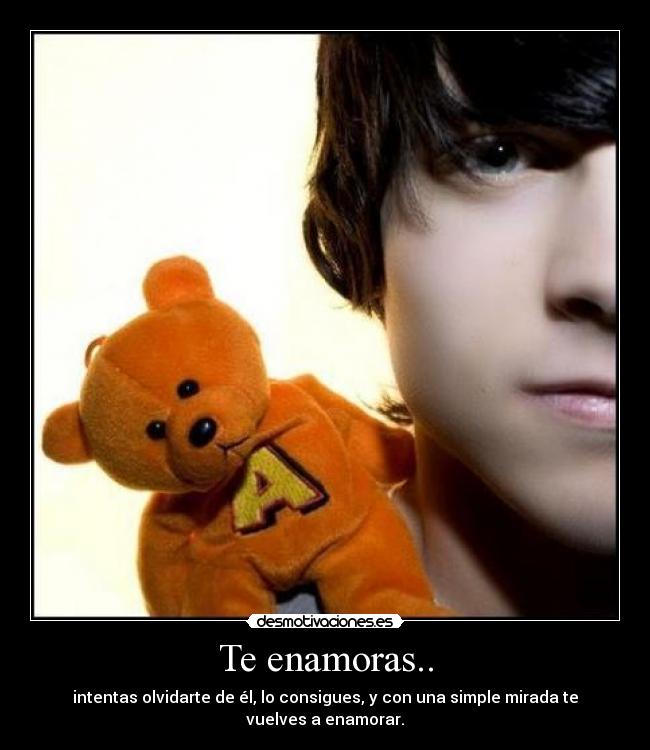 Te enamoras.. - intentas olvidarte de él, lo consigues, y con una simple mirada te vuelves a enamorar.