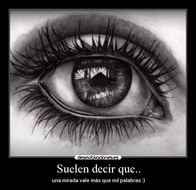Suelen decir que.. - una mirada vale más que mil palabras :)