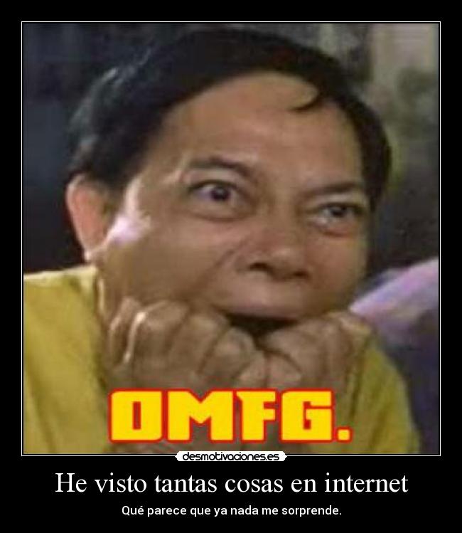 He visto tantas cosas en internet -
