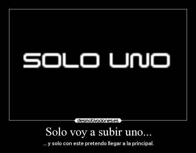Solo voy a subir uno... -