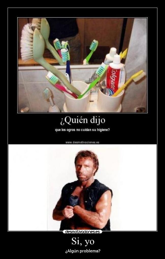 Si, yo - ¿Algún problema?