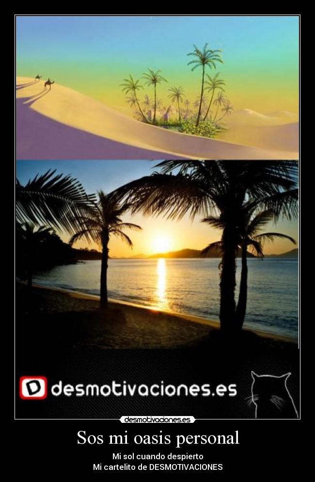 Sos mi oasis personal - Mi sol cuando despierto
Mi cartelito de DESMOTIVACIONES