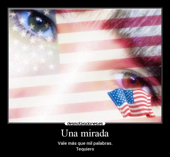 Una mirada - Vale más que mil palabras.
Tequiero