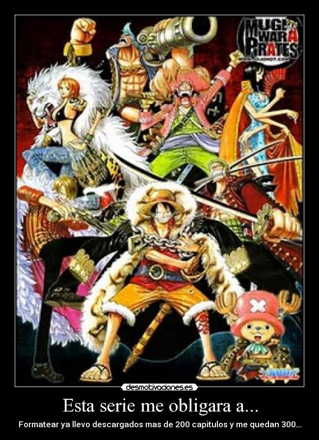 Esta serie me obligara a... - Formatear ya llevo descargados mas de 200 capitulos y me quedan 300...