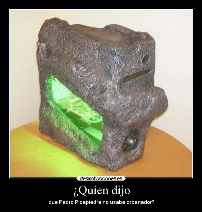 ¿Quien dijo - que Pedro Picapiedra no usaba ordenador?
