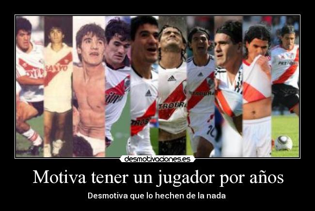 Motiva tener un jugador por años - Desmotiva que lo hechen de la nada