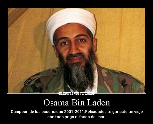 Osama Bin Laden - Campeón de las escondidas 2001-2011,Felicidades,te ganaste un viaje
con todo pago al fondo del mar !