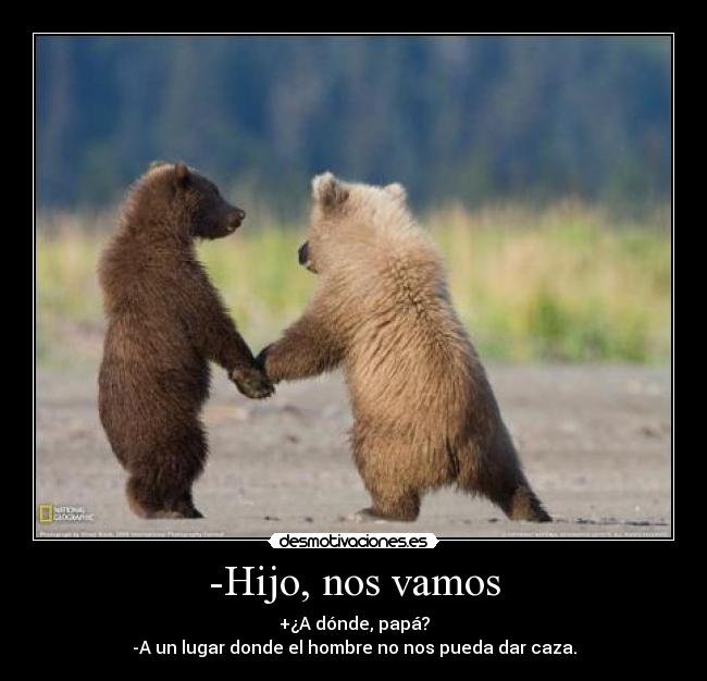 -Hijo, nos vamos -