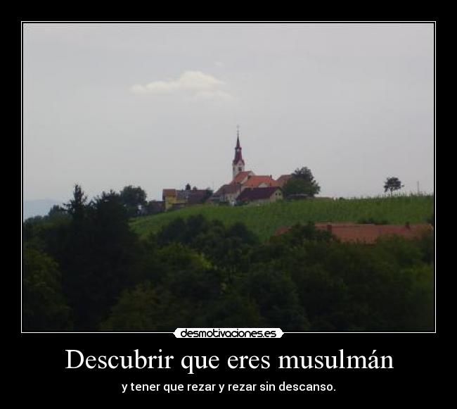 Descubrir que eres musulmán - y tener que rezar y rezar sin descanso.