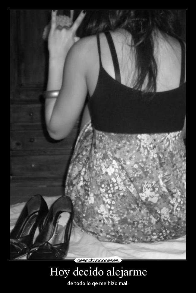 Hoy decido alejarme - de todo lo qe me hizo mal..