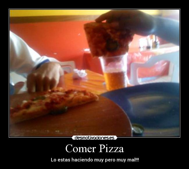 Comer Pizza - Lo estas haciendo muy pero muy mal!!!