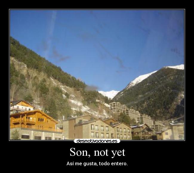 Son, not yet - Así me gusta, todo entero.