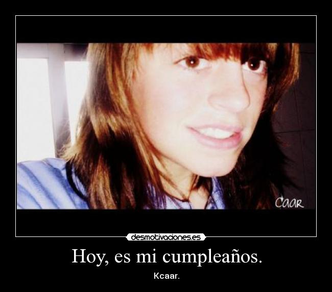Hoy, es mi cumpleaños. - Kcaar.
