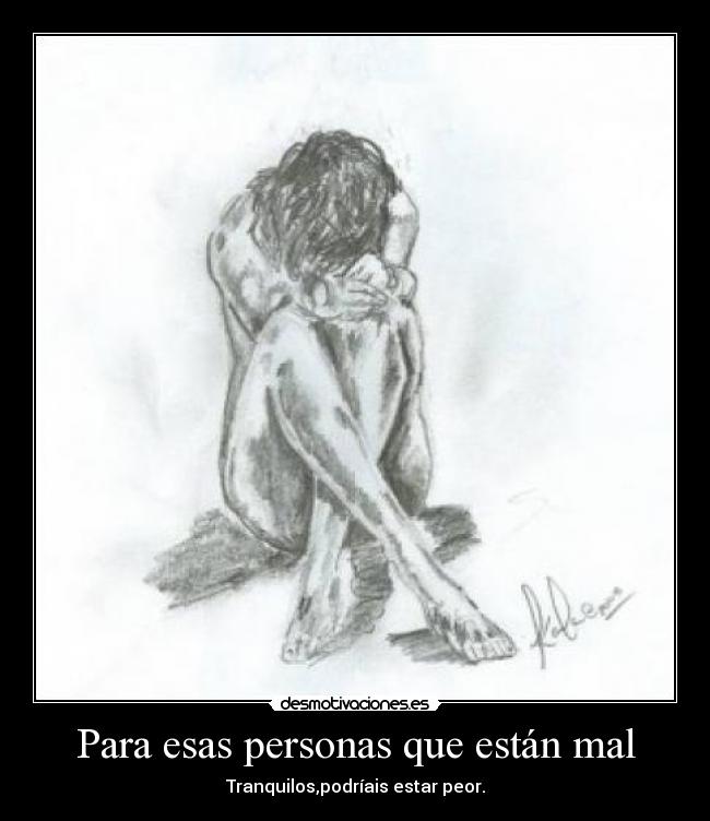 Para esas personas que están mal - Tranquilos,podríais estar peor.