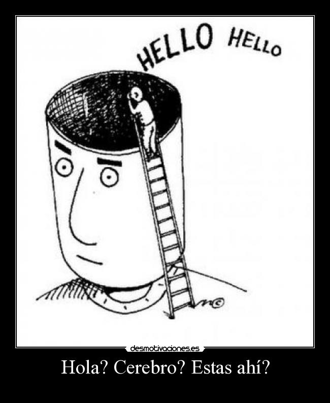 Hola? Cerebro? Estas ahí? -