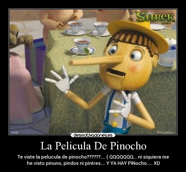 La Pelicula De Pinocho - Te viste la pelucula de pinocho??????.... ( QQQQQQQ... ni siquiera me
he visto pinuno, pindos ni pintres.... Y YA HAY PINocho..... XD