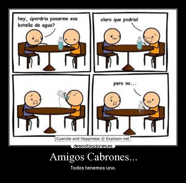 Amigos Cabrones... - Todos tenemos uno.