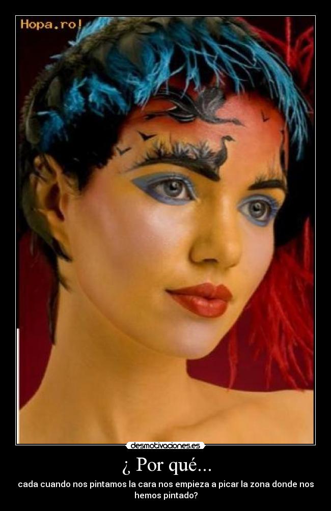 ¿ Por qué... - cada cuando nos pintamos la cara nos empieza a picar la zona donde nos
hemos pintado?